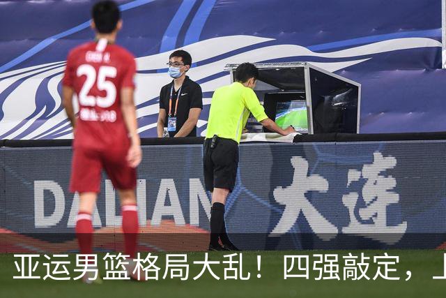 亚运男篮格局大乱！四强敲定，上届冠亚军出局，中国男篮全力冲金